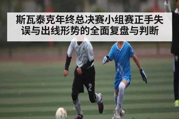 斯瓦泰克年终总决赛小组赛正手失误与出线形势的全面复盘与判断 - kaiyun